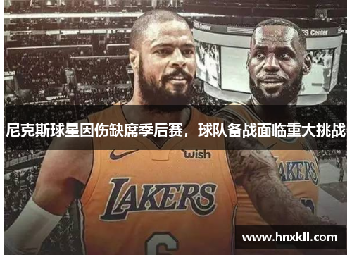 尼克斯球星因伤缺席季后赛，球队备战面临重大挑战